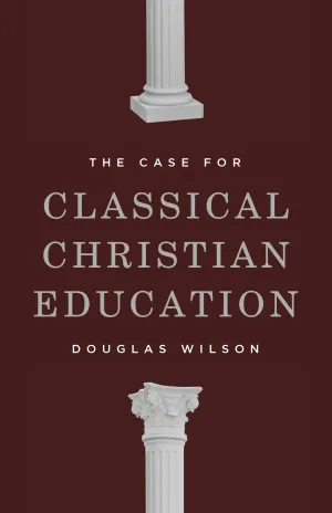 Case for Classical Christian Education, The (Second Edition)